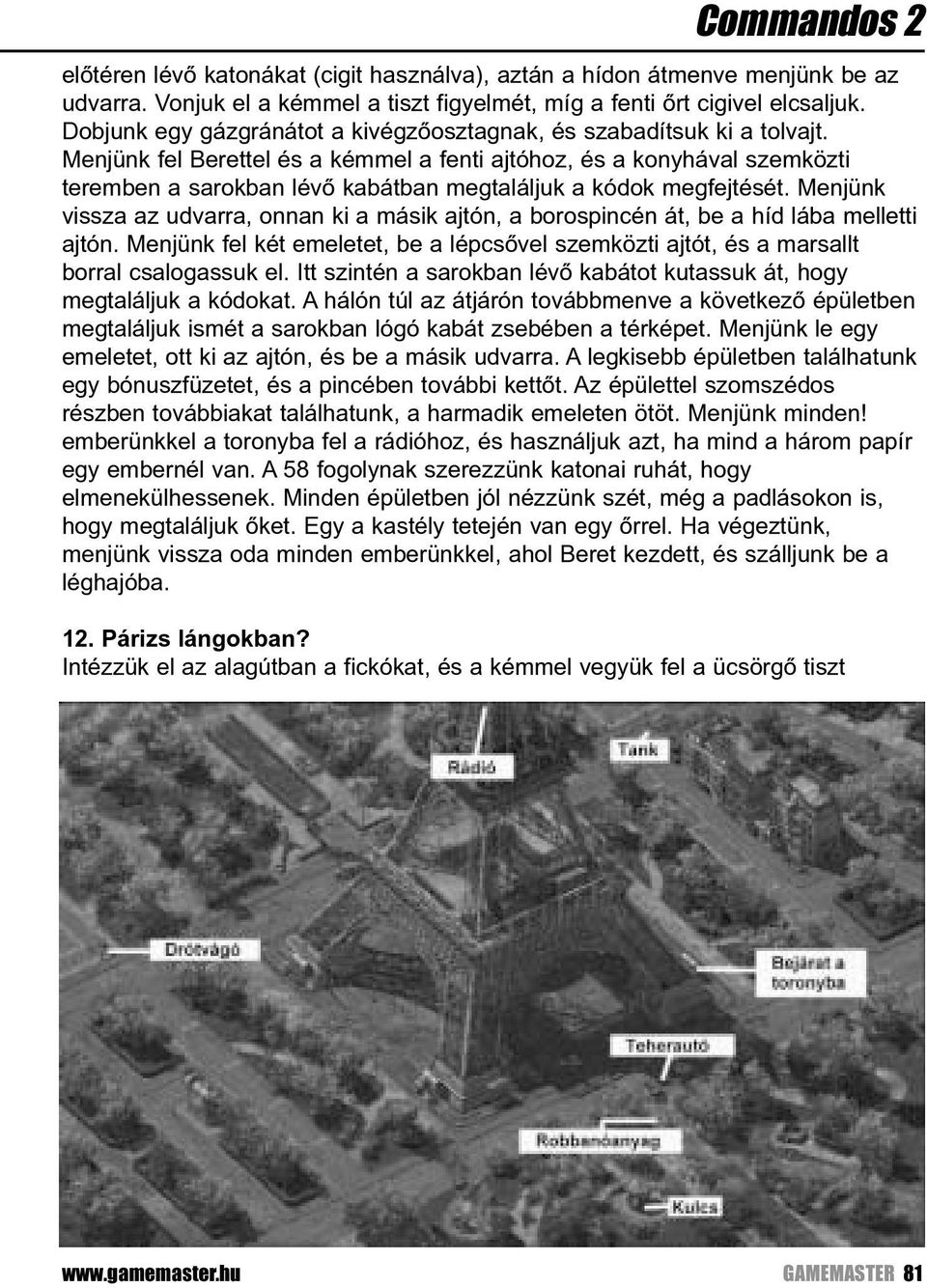 Menjünk fel Berettel és a kémmel a fenti ajtóhoz, és a konyhával szemközti teremben a sarokban lévõ kabátban megtaláljuk a kódok megfejtését.