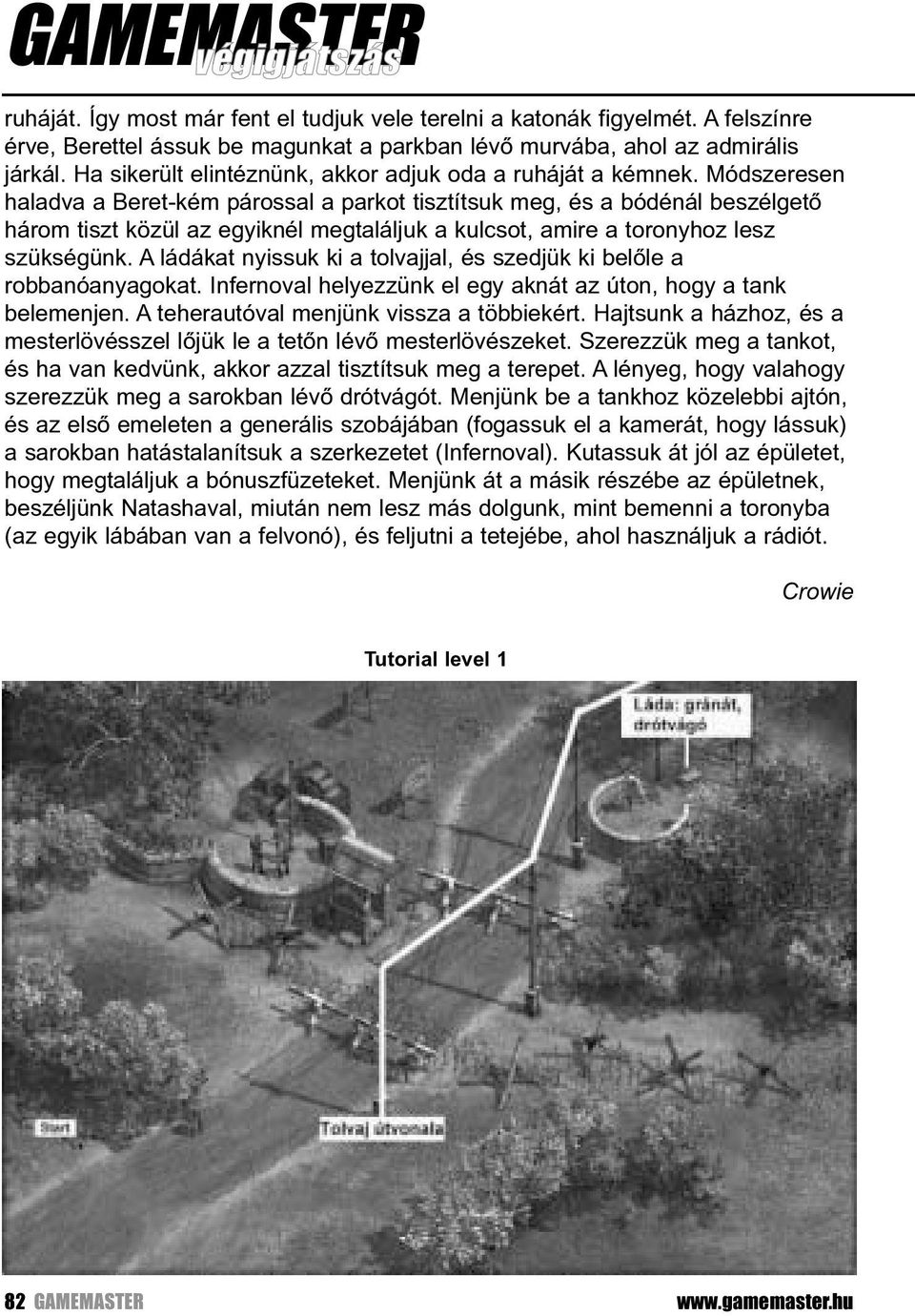 Módszeresen haladva a Beret-kém párossal a parkot tisztítsuk meg, és a bódénál beszélgetõ három tiszt közül az egyiknél megtaláljuk a kulcsot, amire a toronyhoz lesz szükségünk.