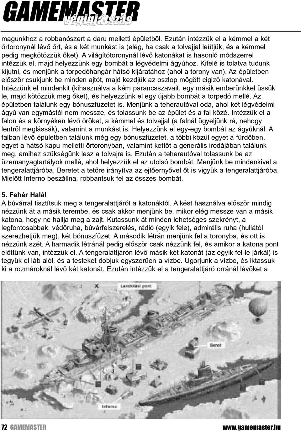 Kifelé is tolatva tudunk kijutni, és menjünk a torpedóhangár hátsó kijáratához (ahol a torony van). Az épületben elõször csukjunk be minden ajtót, majd kezdjük az oszlop mögött cigizõ katonával.