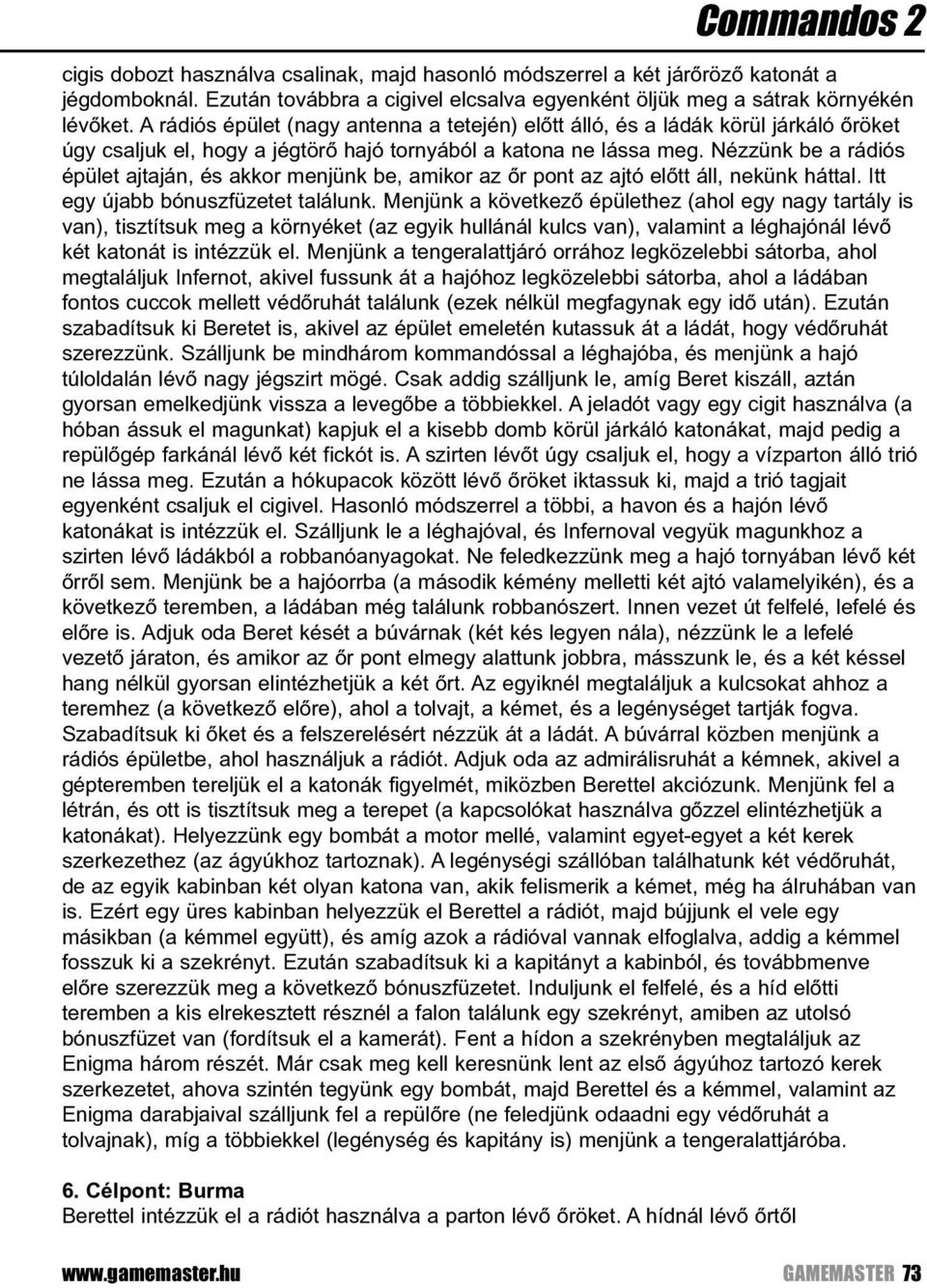 Nézzünk be a rádiós épület ajtaján, és akkor menjünk be, amikor az õr pont az ajtó elõtt áll, nekünk háttal. Itt egy újabb bónuszfüzetet találunk.