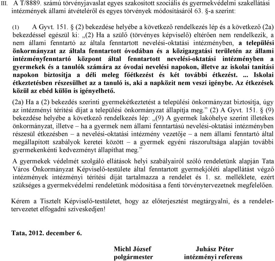 fenntartott nevelési-oktatási intézményben, a települési önkormányzat az általa fenntartott óvodában és a közigazgatási területén az állami intézményfenntartó központ által fenntartott