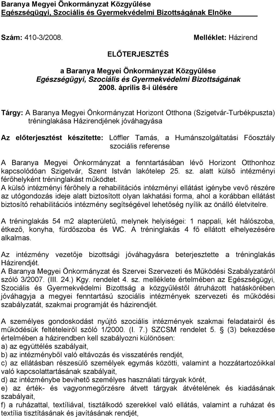 április 8-i ülésére Tárgy: A Baranya Megyei Önkormányzat Horizont Otthona (Szigetvár-Turbékpuszta) tréninglakása Házirendjének jóváhagyása Az előterjesztést készítette: Löffler Tamás, a