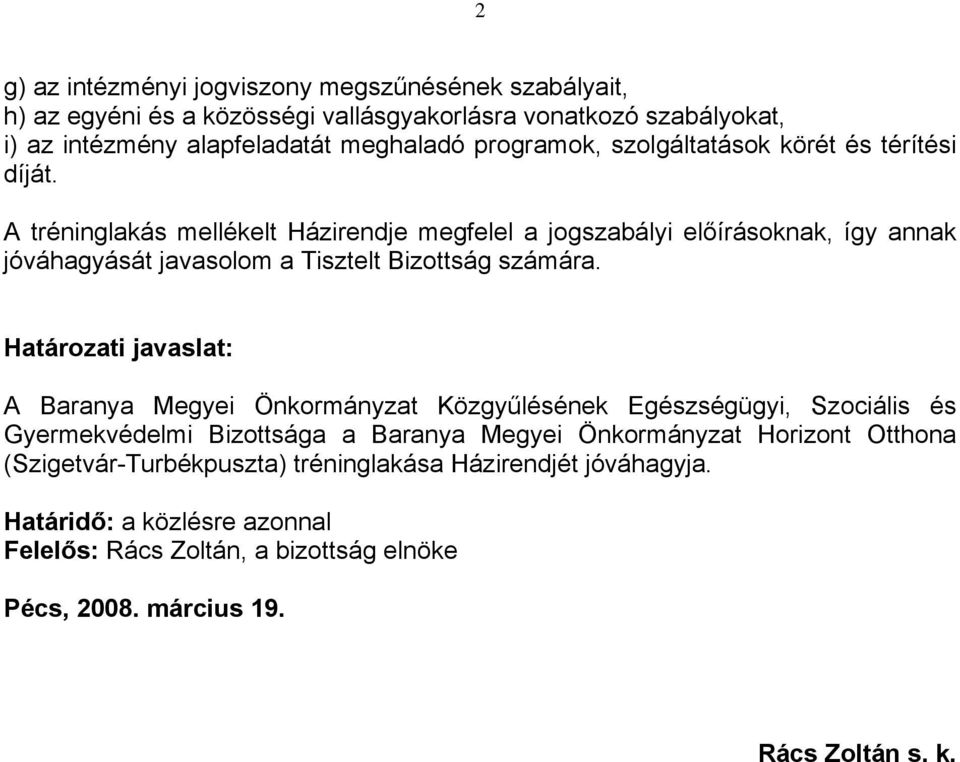 A tréninglakás mellékelt Házirendje megfelel a jogszabályi előírásoknak, így annak jóváhagyását javasolom a Tisztelt Bizottság számára.