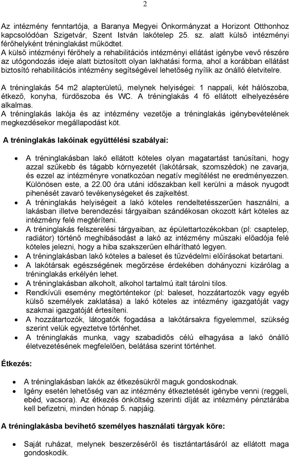 intézmény segítségével lehetőség nyílik az önálló életvitelre. A tréninglakás 54 m2 alapterületű, melynek helyiségei: 1 nappali, két hálószoba, étkező, konyha, fürdőszoba és WC.