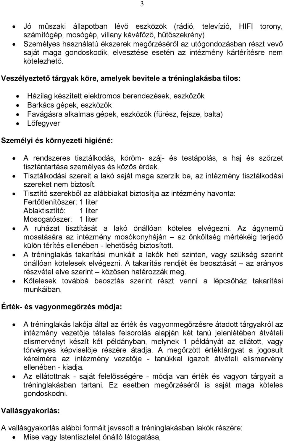 Veszélyeztető tárgyak köre, amelyek bevitele a tréninglakásba tilos: Házilag készített elektromos berendezések, eszközök Barkács gépek, eszközök Favágásra alkalmas gépek, eszközök (fűrész, fejsze,