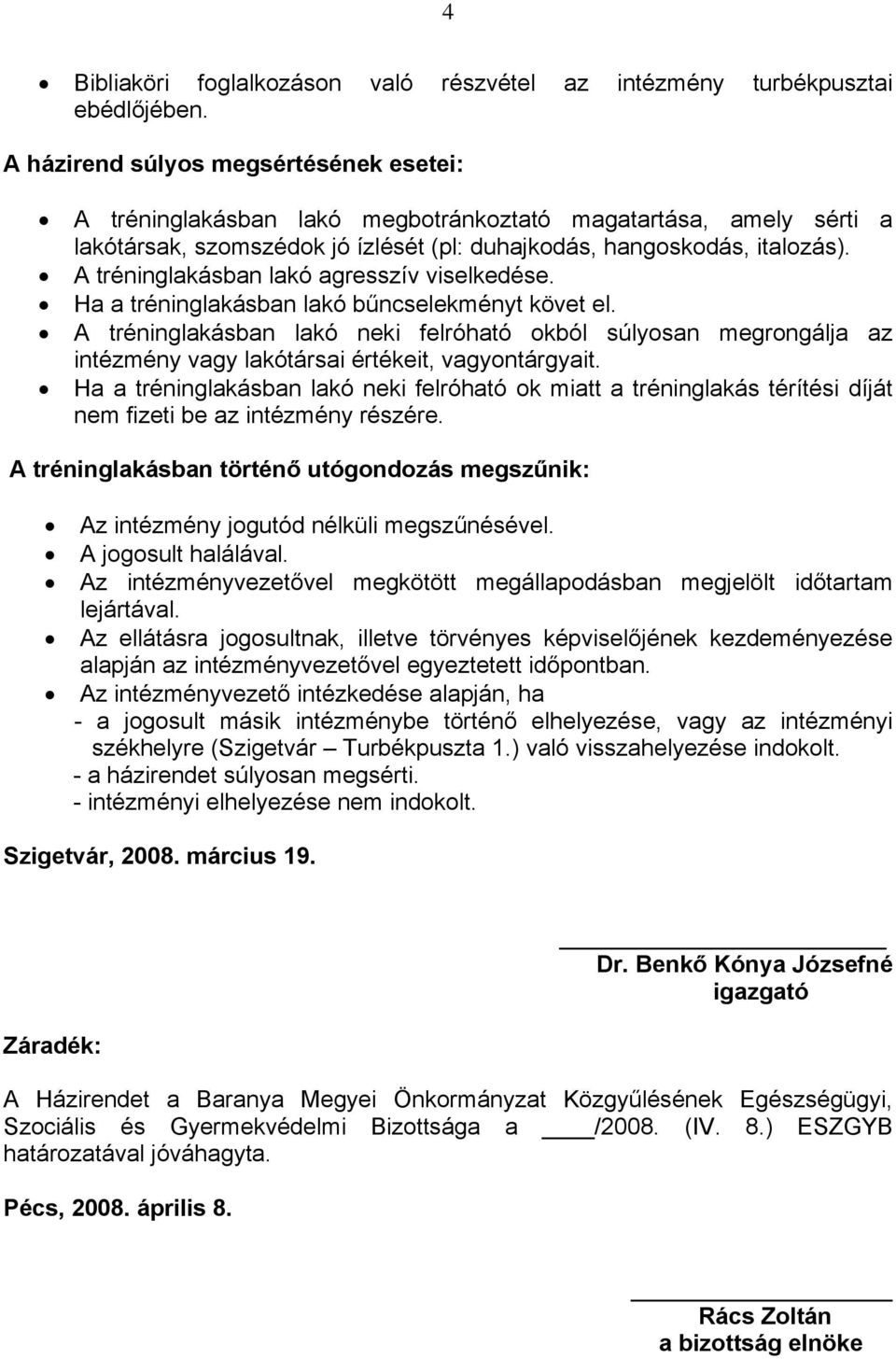 A tréninglakásban lakó agresszív viselkedése. Ha a tréninglakásban lakó bűncselekményt követ el.