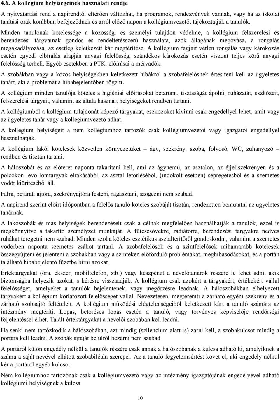 Minden tanulónak kötelessége a közösségi és személyi tulajdon védelme, a kollégium felszerelési és berendezési tárgyainak gondos és rendeltetésszerű használata, azok állagának megóvása, a rongálás