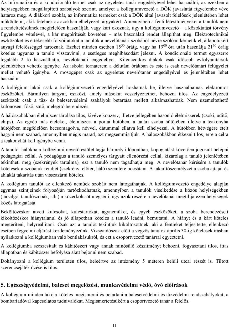 Amennyiben a fenti létesítményeket a tanulók nem a rendeltetésüknek megfelelően használják, vagy kárt okoznak, úgy a kollégiumvezető a közoktatási törvény figyelembe vételével, a kár megtérítését