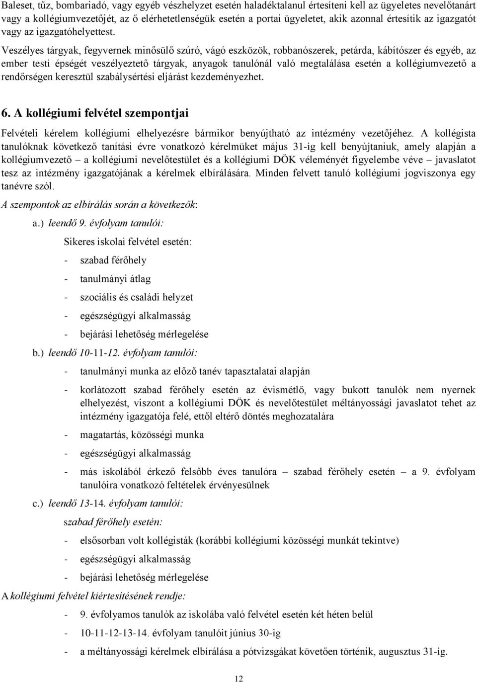 Veszélyes tárgyak, fegyvernek minősülő szúró, vágó eszközök, robbanószerek, petárda, kábítószer és egyéb, az ember testi épségét veszélyeztető tárgyak, anyagok tanulónál való megtalálása esetén a