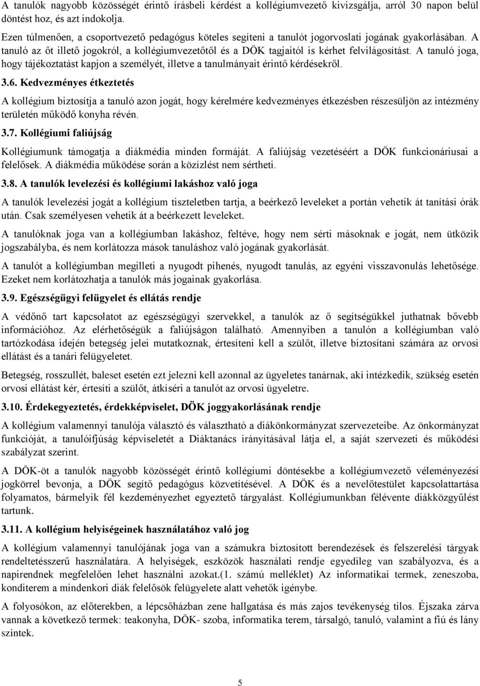 A tanuló az őt illető jogokról, a kollégiumvezetőtől és a DÖK tagjaitól is kérhet felvilágosítást. A tanuló joga, hogy tájékoztatást kapjon a személyét, illetve a tanulmányait érintő kérdésekről. 3.6.