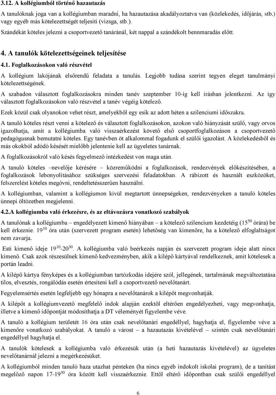 A tanulók kötelezettségeinek teljesítése 4.1. Foglalkozásokon való részvétel A kollégium lakójának elsőrendű feladata a tanulás. Legjobb tudása szerint tegyen eleget tanulmányi kötelezettségének.