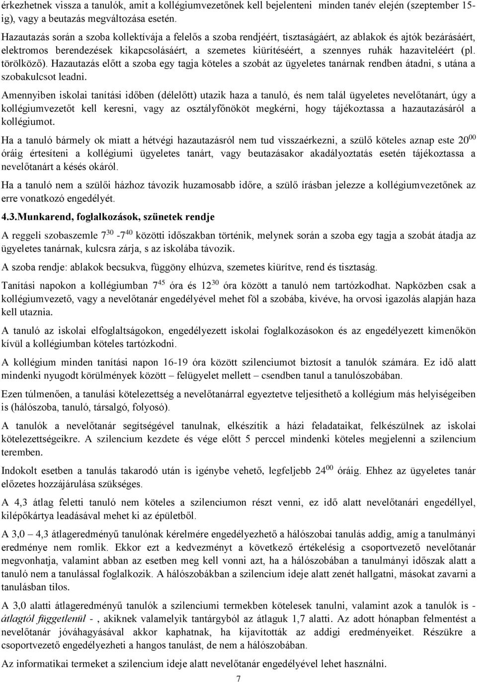 hazaviteléért (pl. törölköző). Hazautazás előtt a szoba egy tagja köteles a szobát az ügyeletes tanárnak rendben átadni, s utána a szobakulcsot leadni.
