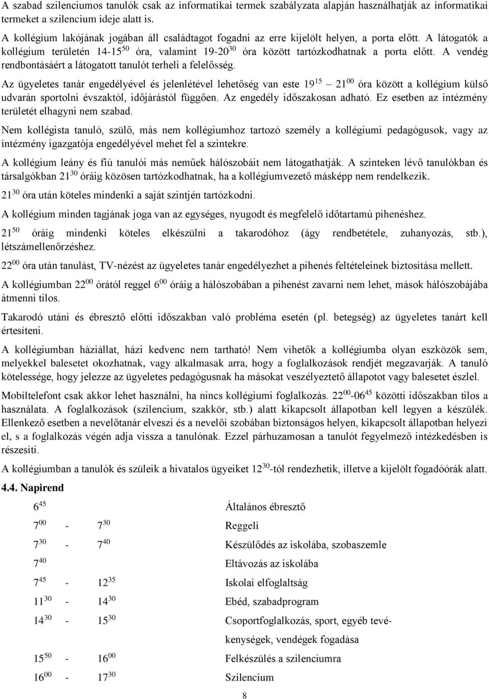 A látogatók a kollégium területén 14-15 50 óra, valamint 19-20 30 óra között tartózkodhatnak a porta előtt. A vendég rendbontásáért a látogatott tanulót terheli a felelősség.