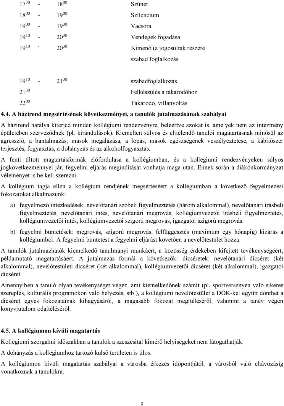 4. A házirend megsértésének következményei, a tanulók jutalmazásának szabályai A házirend hatálya kiterjed minden kollégiumi rendezvényre, beleértve azokat is, amelyek nem az intézmény épületében