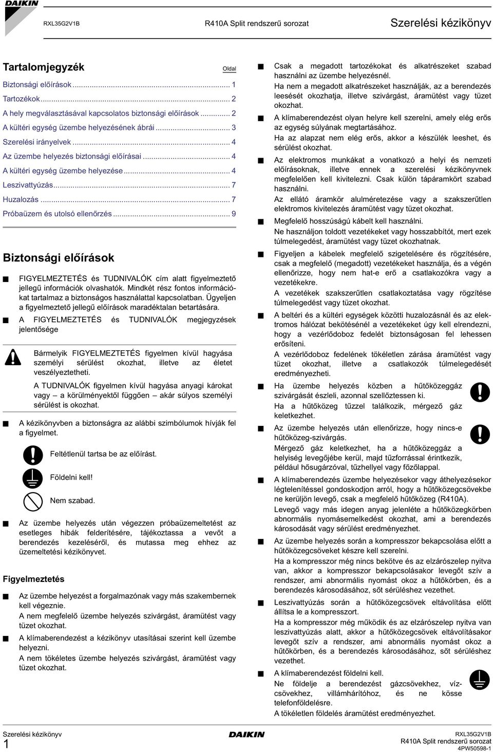 .. 9 Biztonsági előírások FIGYELMEZTETÉS és TUDNIVALÓK cím alatt figyelmeztető jellegű információk olvashatók. Mindkét rész fontos információkat tartalmaz a biztonságos használattal kapcsolatban.