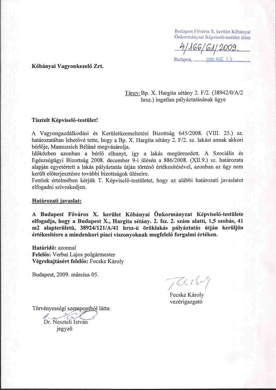 F/2, sz. lakást annak akkori bérlője, Mamuzsich Béláné megvásárolja. dőközben azonban a bérlő elhunyt, így a lakás megüresedett. A Szociális és Egészségügyi Bizottság 2008.