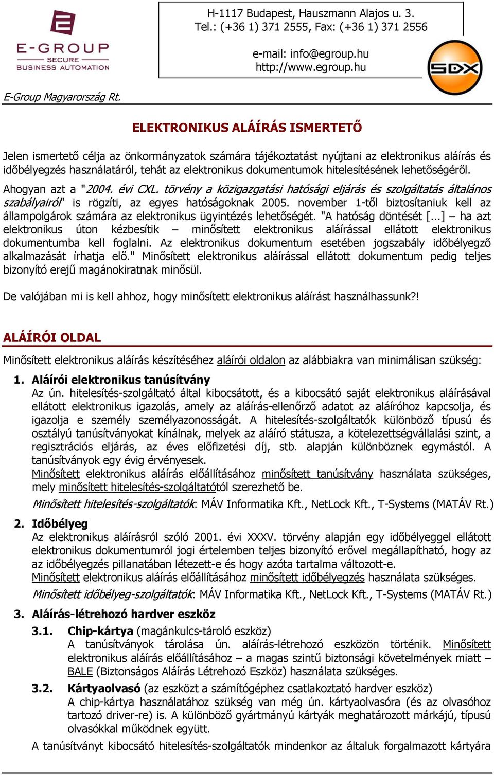 hitelesítésének lehetőségéről. Ahogyan azt a "2004. évi CXL. törvény a közigazgatási hatósági eljárás és szolgáltatás általános szabályairól" is rögzíti, az egyes hatóságoknak 2005.