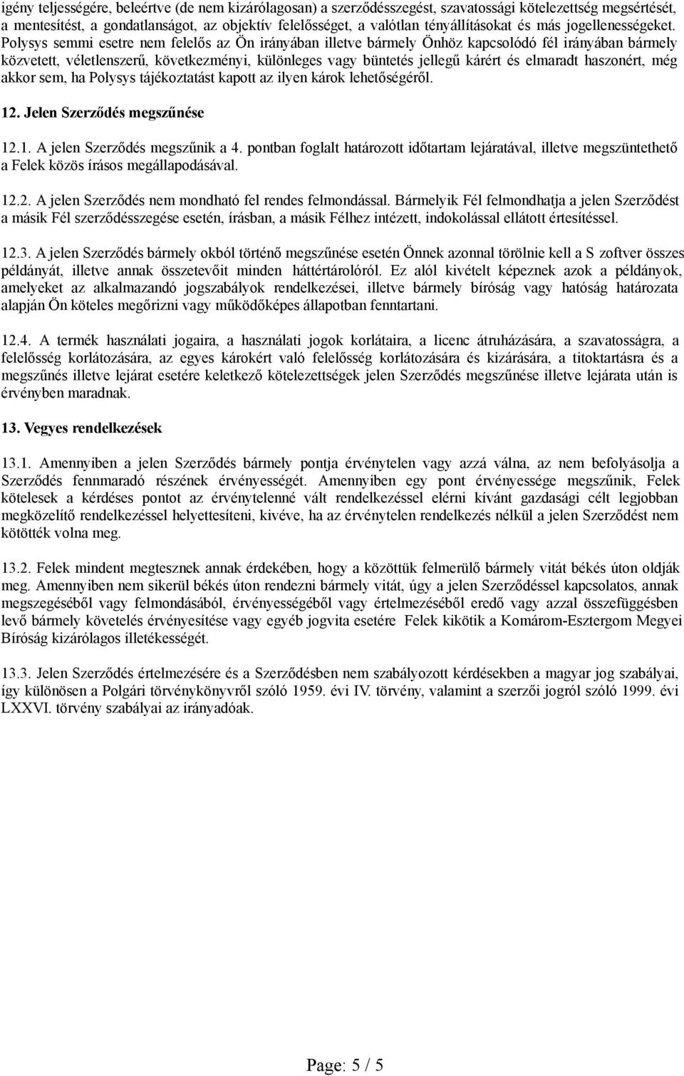 Polysys semmi esetre nem felelős az Ön irányában illetve bármely Önhöz kapcsolódó fél irányában bármely közvetett, véletlenszerű, következményi, különleges vagy büntetés jellegű kárért és elmaradt