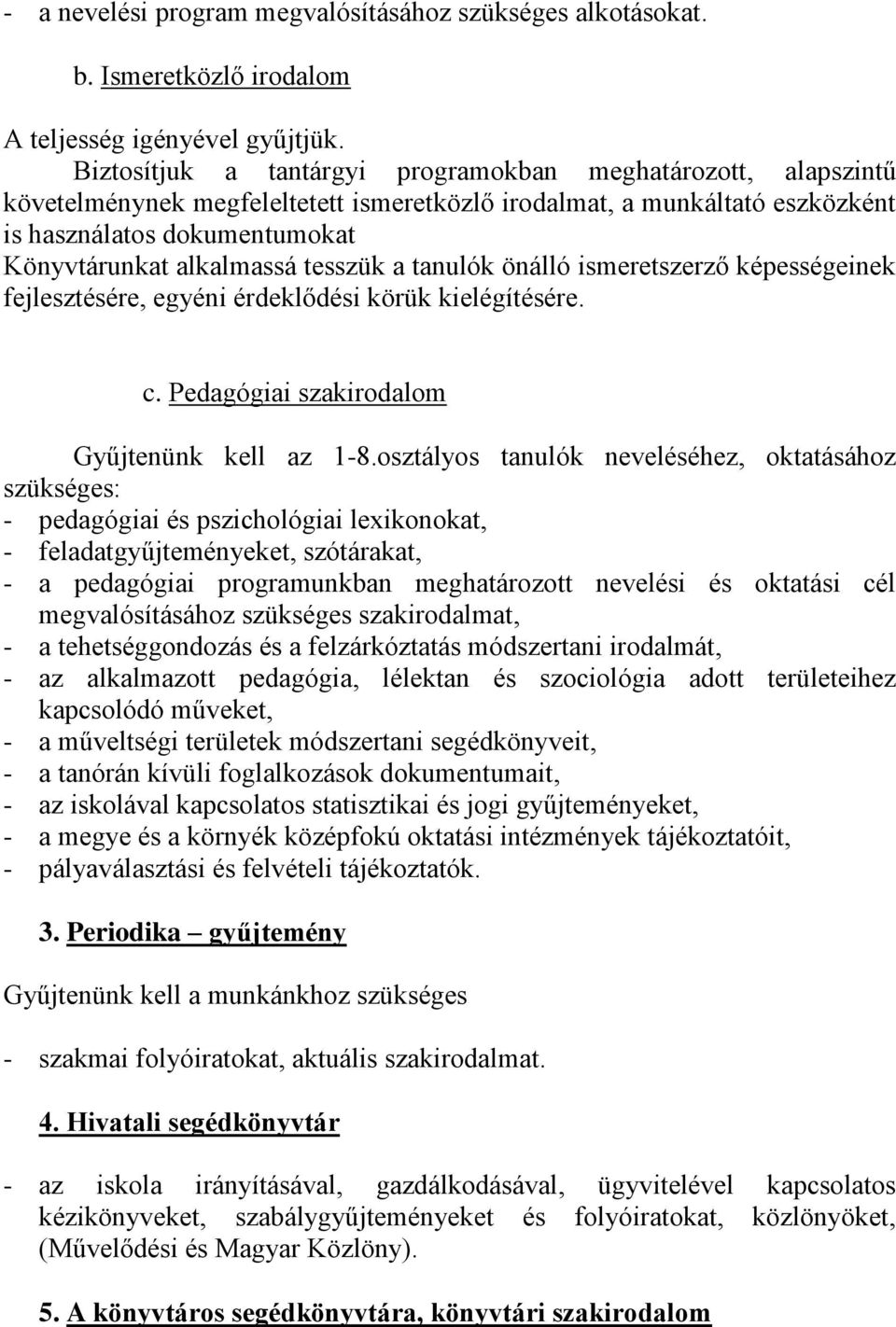 tesszük a tanulók önálló ismeretszerző képességeinek fejlesztésére, egyéni érdeklődési körük kielégítésére. c. Pedagógiai szakirodalom Gyűjtenünk kell az 1-8.