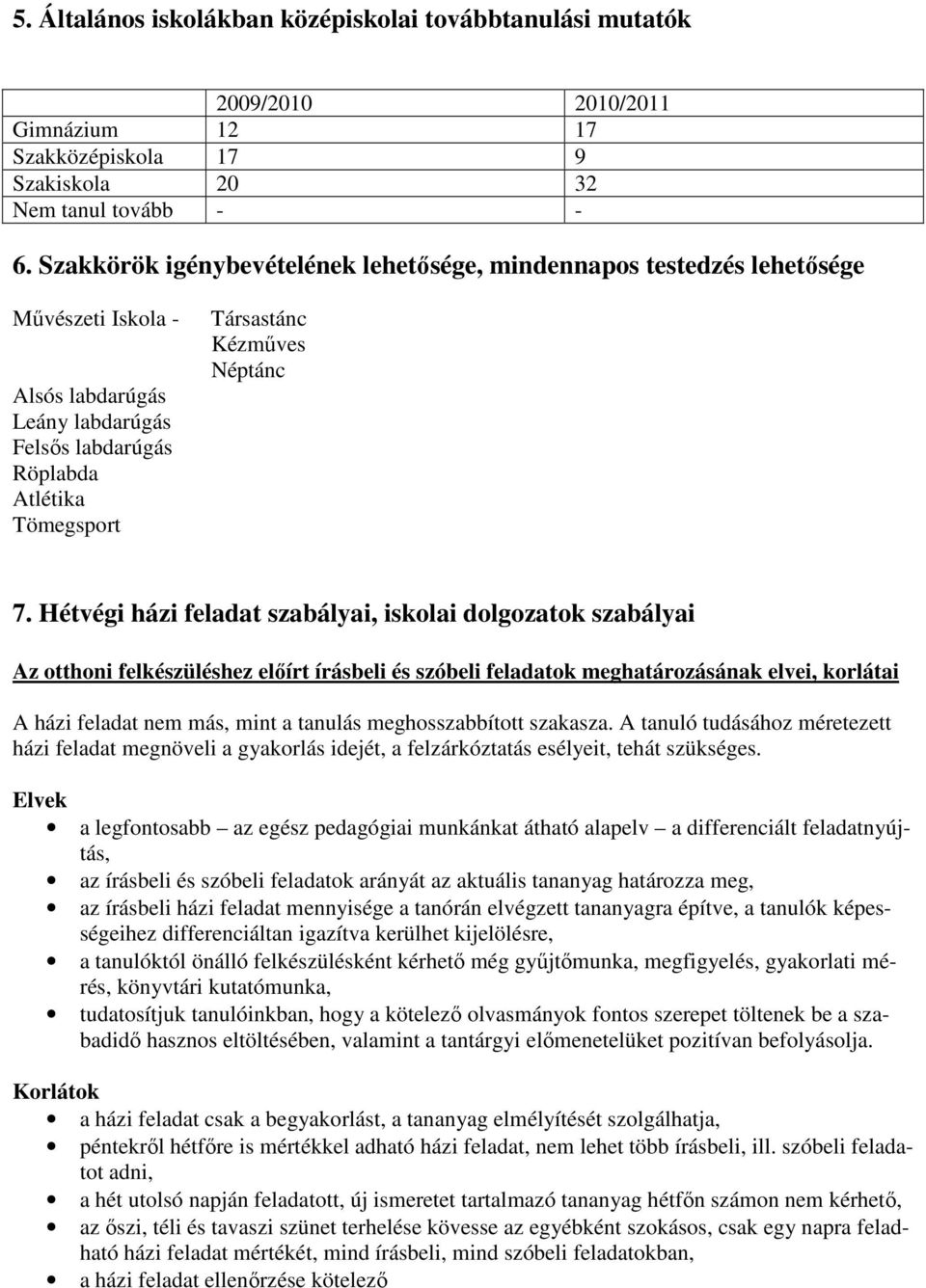 7. Hétvégi házi feladat szabályai, iskolai dolgozatok szabályai Az otthoni felkészüléshez elıírt írásbeli és szóbeli feladatok meghatározásának elvei, korlátai A házi feladat nem más, mint a tanulás