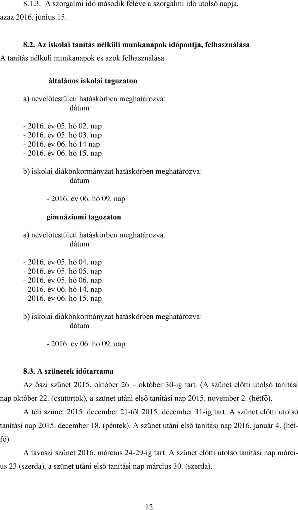 Az iskolai tanítás nélküli munkanapok időpontja, felhasználása A tanítás nélküli munkanapok és azok felhasználása általános iskolai tagozaton a) nevelőtestületi hatáskörben meghatározva: dátum - 2016.