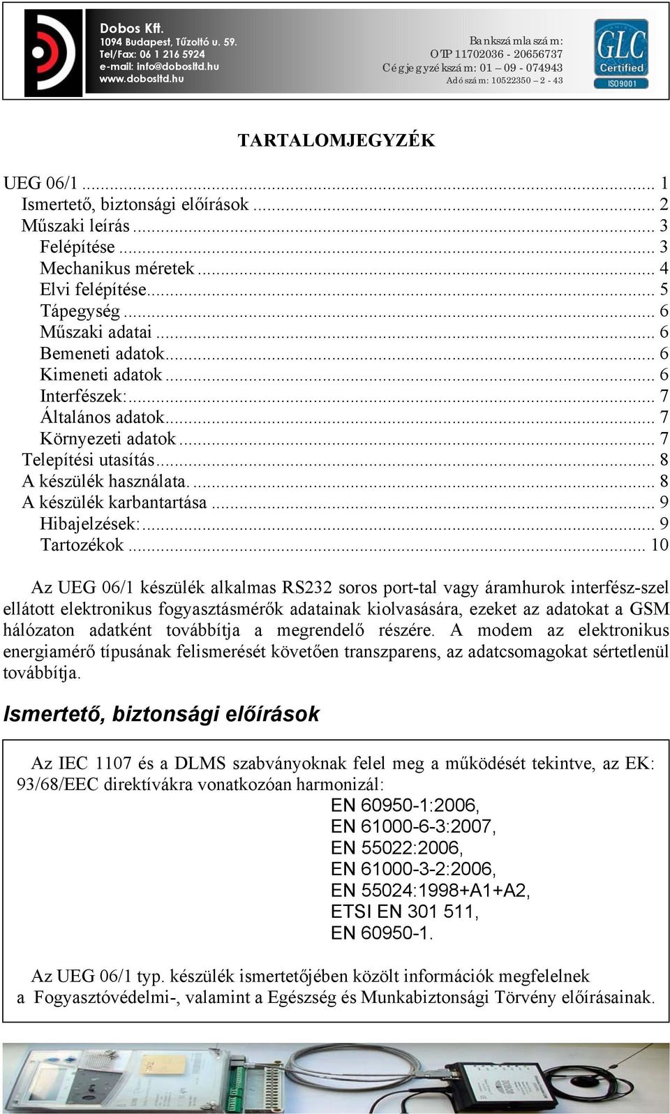 .. 10 Az UEG 06/1 készülék alkalmas RS232 soros port-tal vagy áramhurok interfész-szel ellátott elektronikus fogyasztásmérők adatainak kiolvasására, ezeket az adatokat a GSM hálózaton adatként