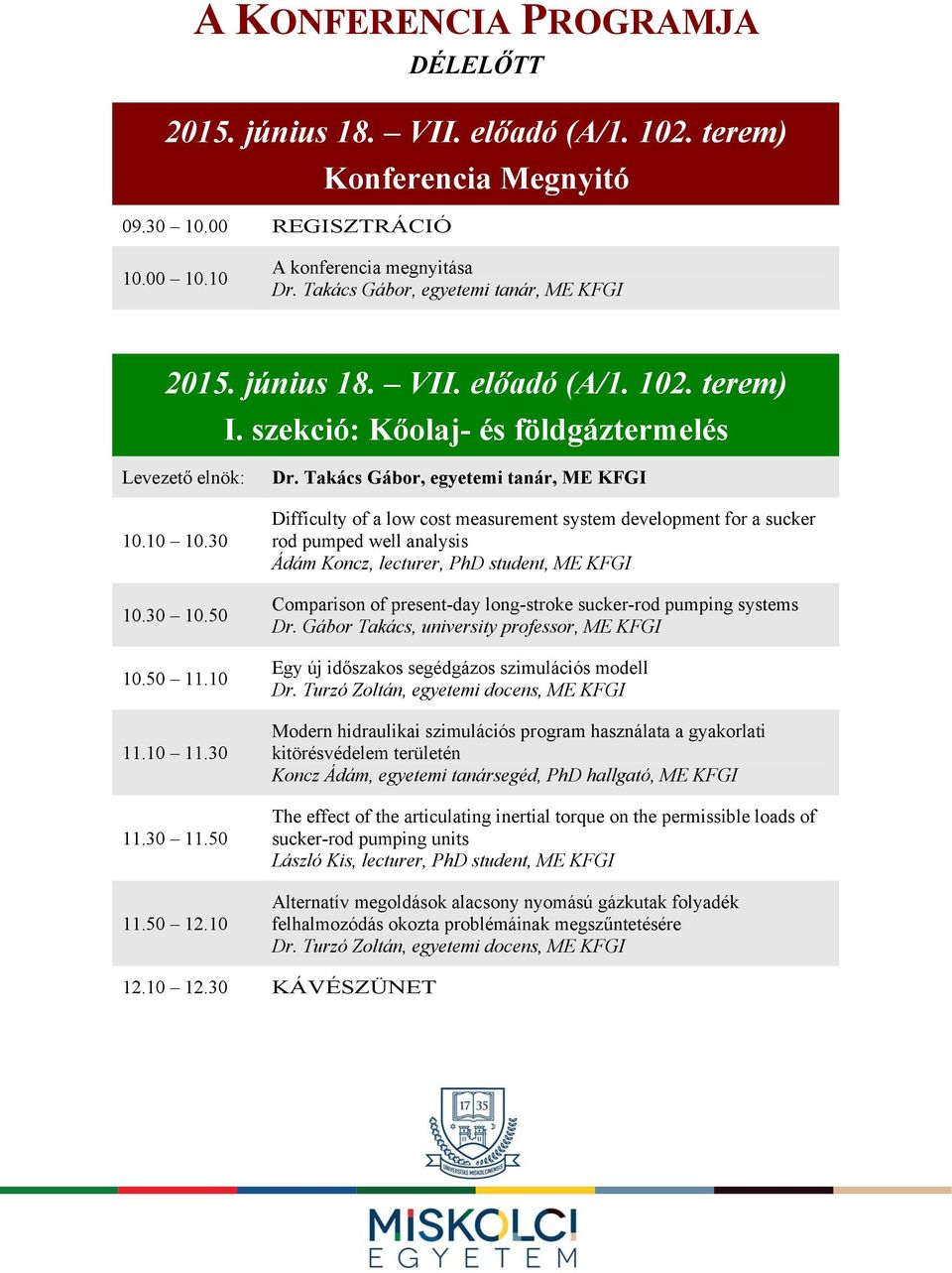 Takács Gábor, egyetemi tanár, ME KFGI Difficulty of a low cost measurement system development for a sucker rod pumped well analysis Ádám Koncz, lecturer, PhD student, ME KFGI Comparison of