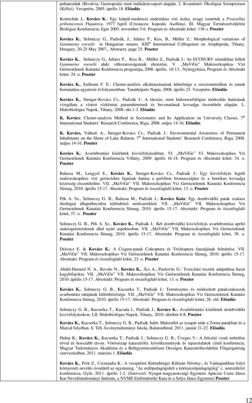 Magyar Természetvédelmi Biológiai Konferencia, Eger 2005. november 3-6. Program és Absztrakt kötet: 138 o. Poszter Kovács K., Selmeczy G., Padisák, J., Juhász P., Kiss, B., Müller Z.