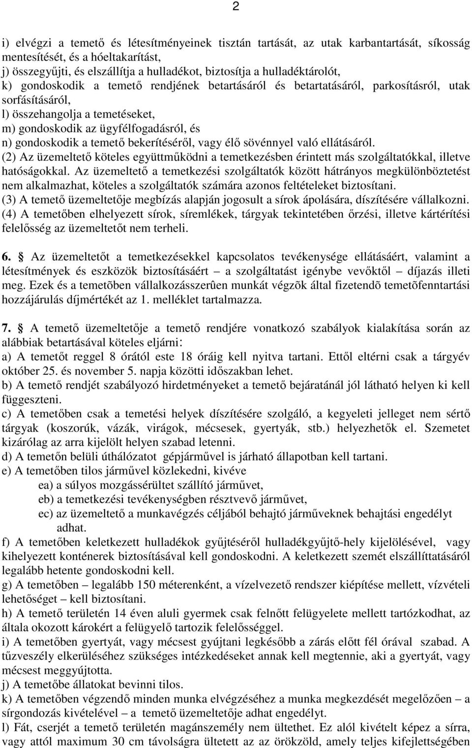 gondoskodik a temető bekerítéséről, vagy élő sövénnyel való ellátásáról. (2) Az üzemeltető köteles együttműködni a temetkezésben érintett más szolgáltatókkal, illetve hatóságokkal.