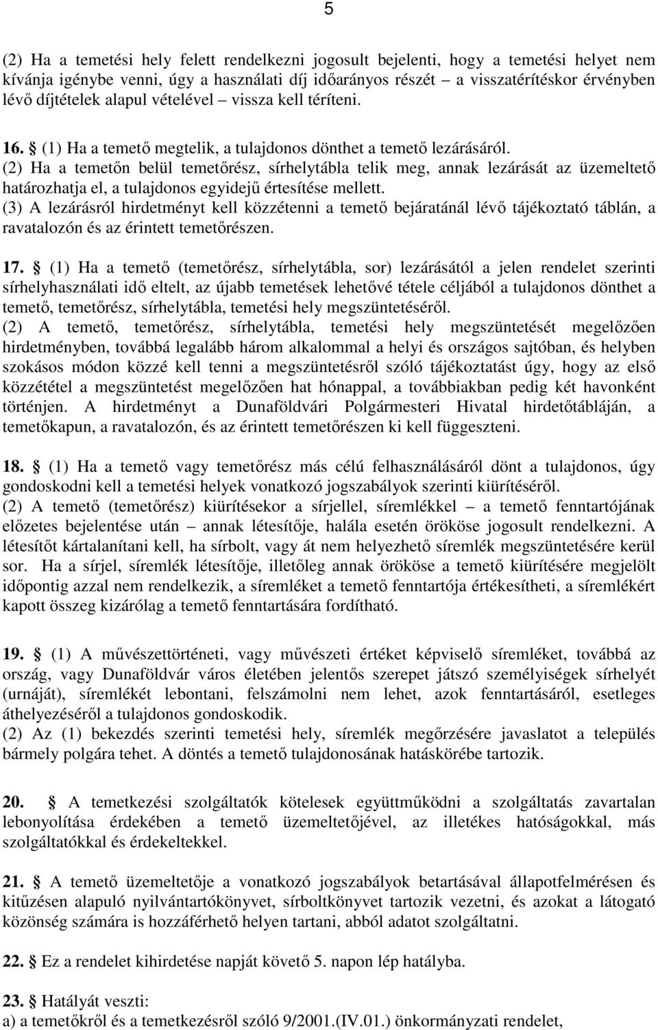 (2) Ha a temetőn belül temetőrész, sírhelytábla telik meg, annak lezárását az üzemeltető határozhatja el, a tulajdonos egyidejű értesítése mellett.