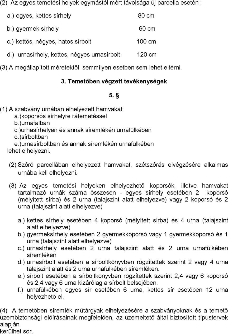 (1) A szabvány urnában elhelyezett hamvakat: a.)koporsós sírhelyre rátemetéssel b.)urnafalban c.)urnasírhelyen és annak síremlékén urnafülkében d.)sírboltban e.