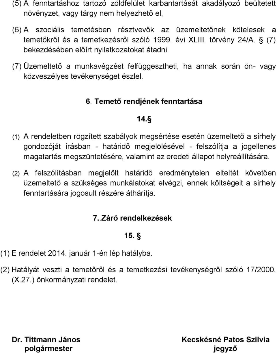 (7) Üzemeltető a munkavégzést felfüggesztheti, ha annak során ön- vagy közveszélyes tevékenységet észlel. 6. Temető rendjének fenntartása 14.