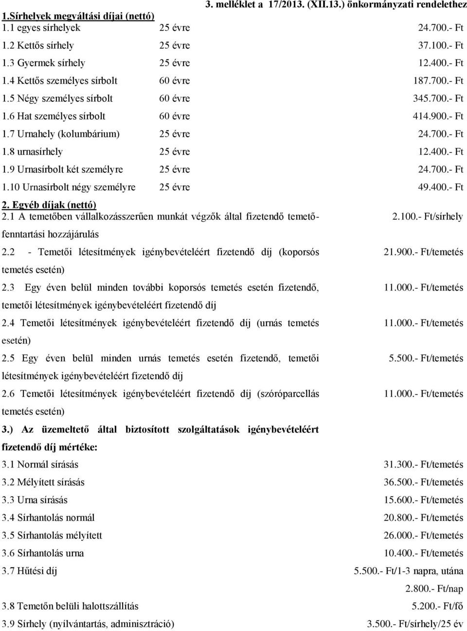 400.- Ft 1.9 Urnasírbolt két személyre 25 évre 24.700.- Ft 1.10 Urnasírbolt négy személyre 25 évre 49.400.- Ft 2. Egyéb díjak (nettó) 2.