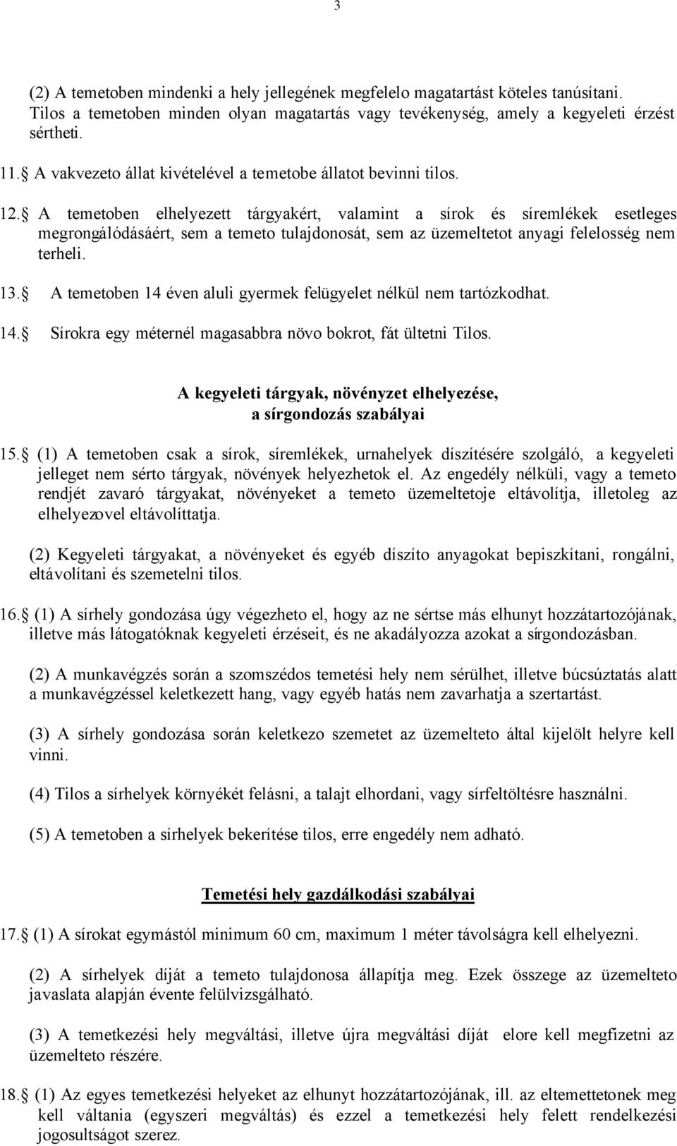 A temetoben elhelyezett tárgyakért, valamint a sírok és síremlékek esetleges megrongálódásáért, sem a temeto tulajdonosát, sem az üzemeltetot anyagi felelosség nem terheli. 13.