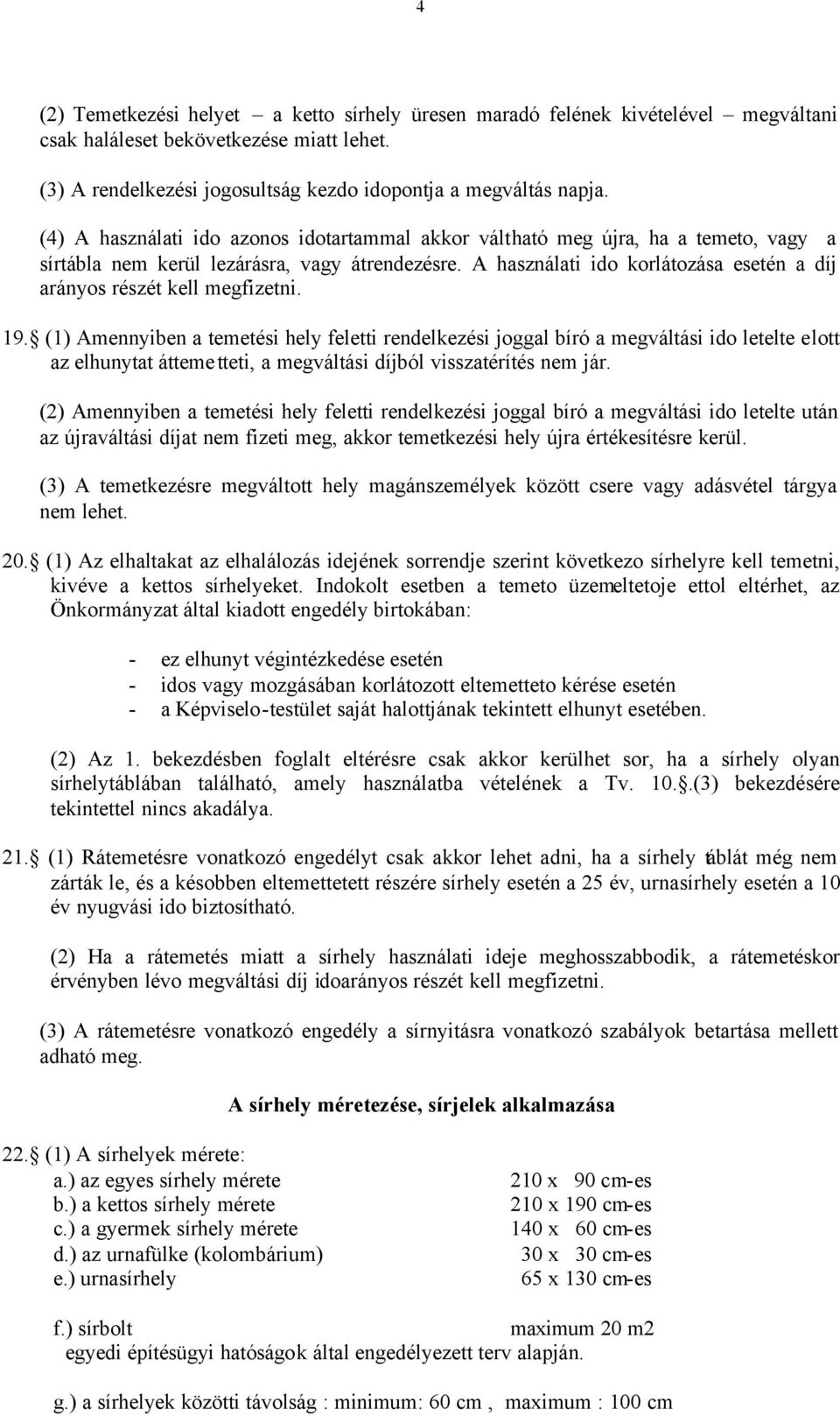 A használati ido korlátozása esetén a díj arányos részét kell megfizetni. 19.