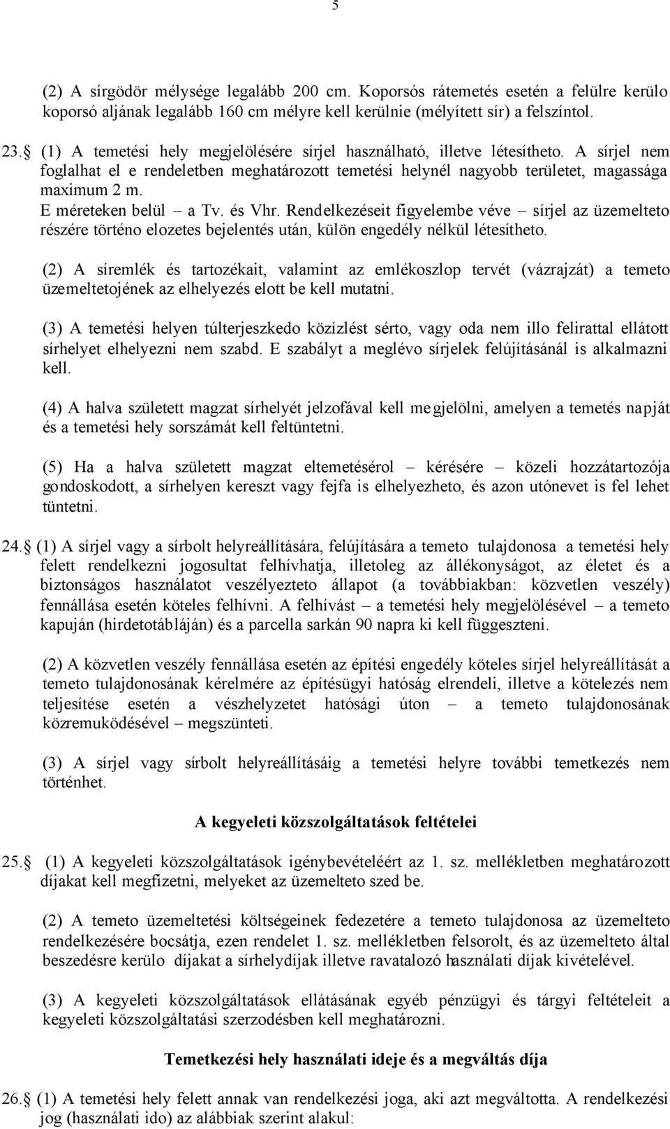 E méreteken belül a Tv. és Vhr. Rendelkezéseit figyelembe véve sírjel az üzemelteto részére történo elozetes bejelentés után, külön engedély nélkül létesítheto.