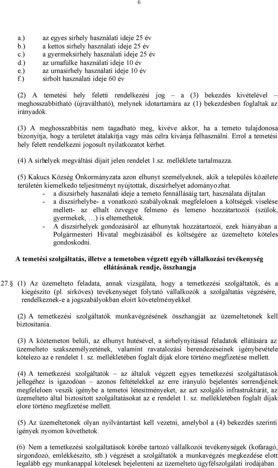 sírbolt használati ideje 60 év (2) A temetési hely feletti rendelkezési jog a (3) bekezdés kivételével meghosszabbítható (újraváltható), melynek idotartamára az (1) bekezdésben foglaltak az irányadók.