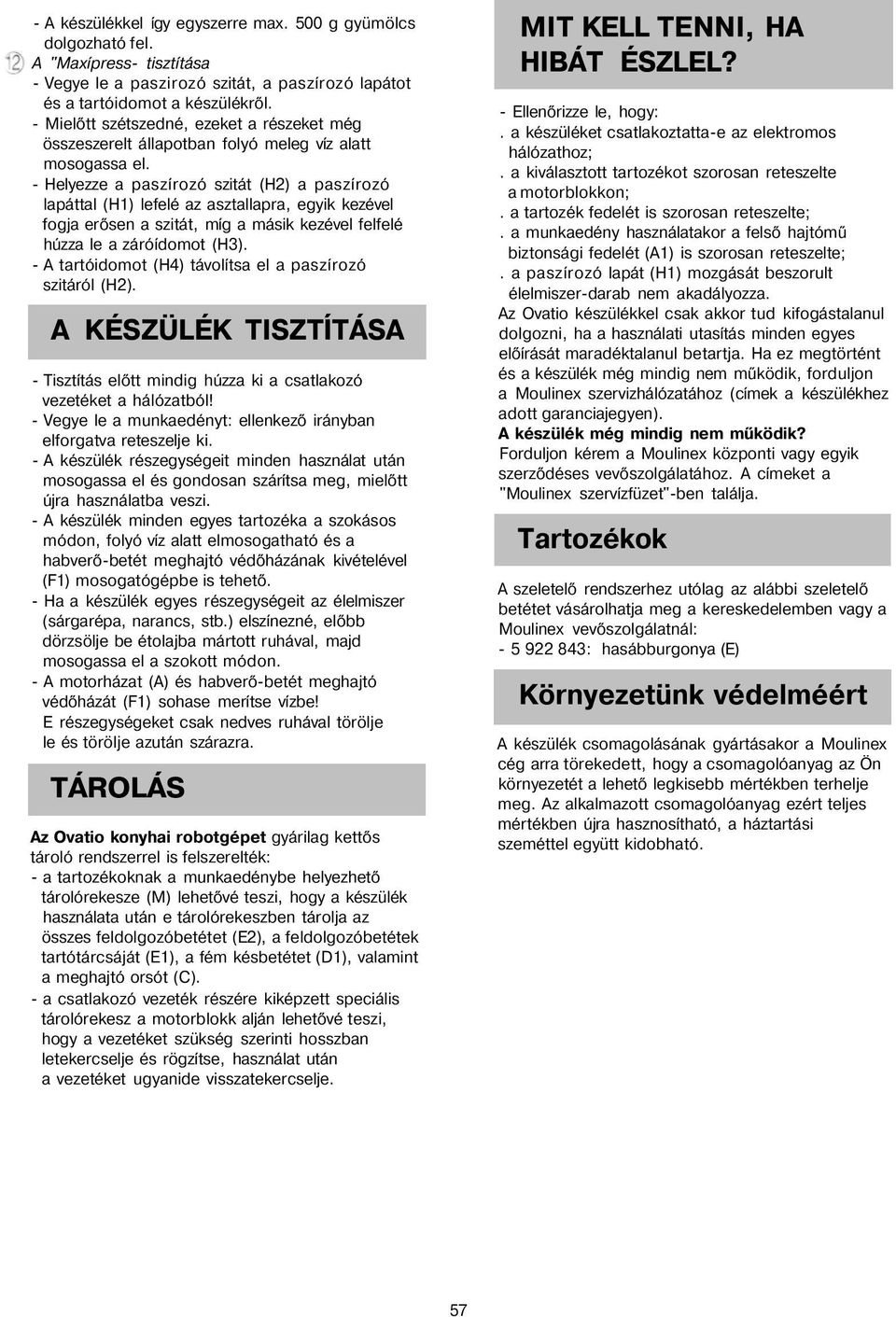 - Helyezze a paszírozó szitát (H2) a paszírozó lapáttal (H1) lefelé az asztallapra, egyik kezével fogja erősen a szitát, míg a másik kezével felfelé húzza le a záróídomot (H3).