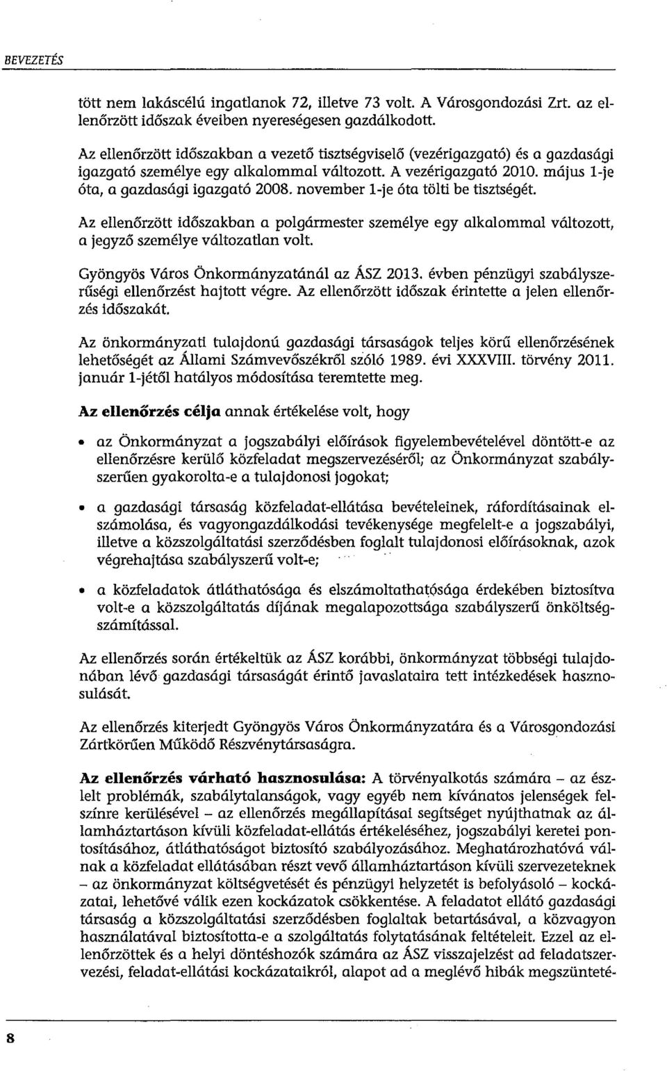 november l-je óta tölti be tisztségét. Az ellenőrzött időszakban a polgármester személye egy alkalommal változott, a jegyző személye változatlan volt. Gyöngyös Város Önkormányzatánál az ÁSZ 2013.