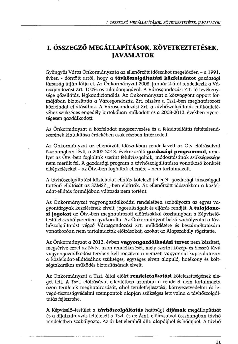 100%-os tulajdonjogával A Városgondozási Zrt. fő tevékenysége gőzellátás, légkondicionálás. Az Önkormányzat a közvagyont apport formájában biztosította a Városgondozási Zrt. részére a Tszt.