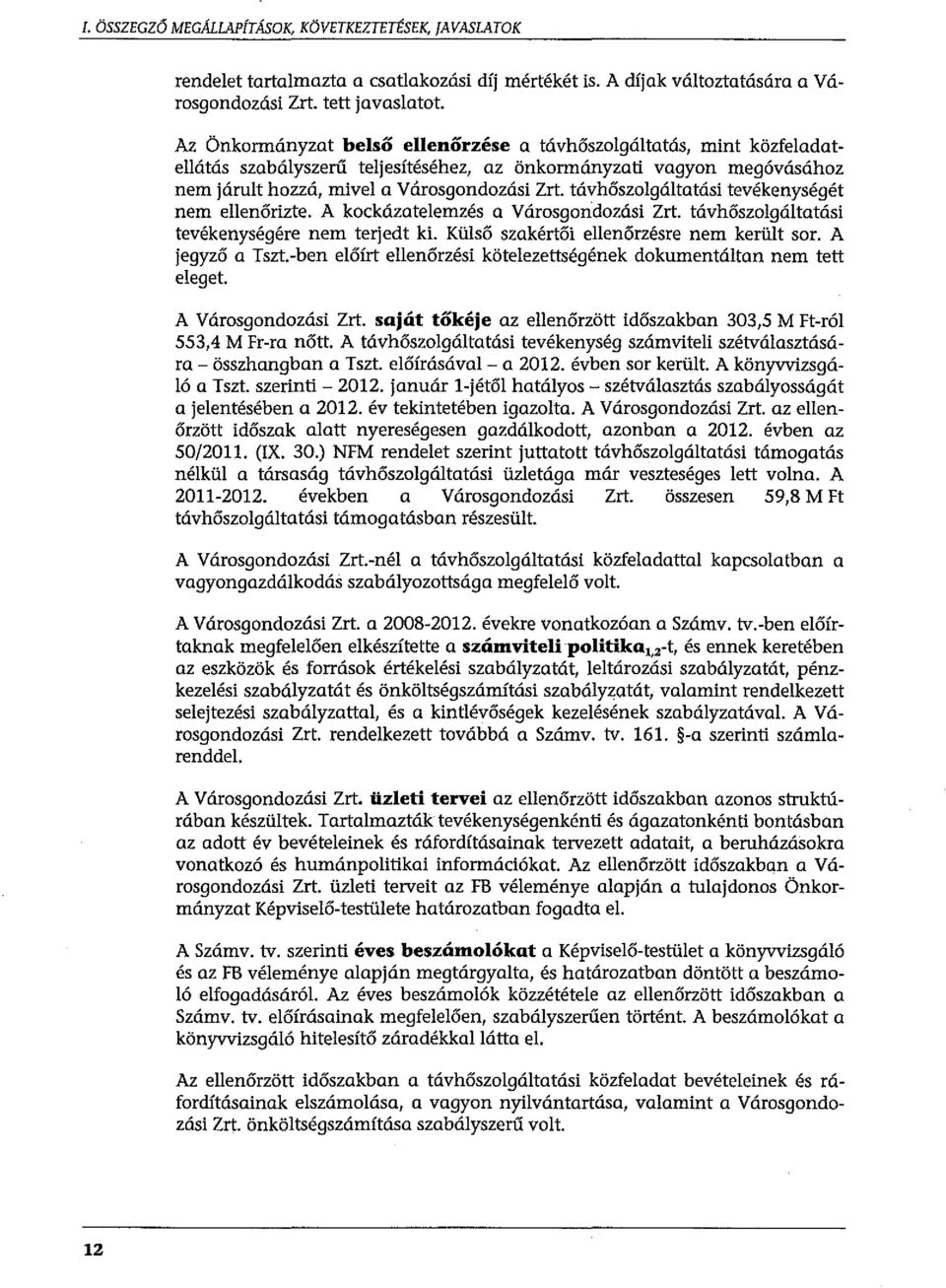távhőszolgáltatási tevékenységét nem ellenőrizte. A kockázatelemzés a Városgondozási Zrt. távhőszolgáltatási tevékenységére nem terjedt ki. Külső szakértői ellenőrzésre nem került sor.