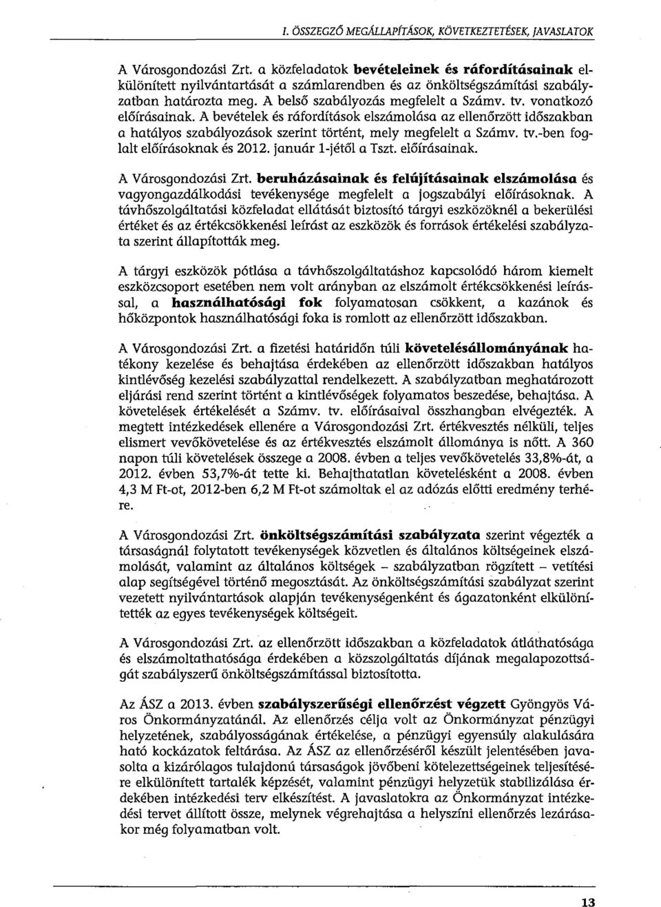 vonatkozó előírásainak. A bevételek és ráfordítások elszámolása az ellenőrzött időszakban a hatályos szabályozások szerint történt, mely megfelelt a Számv. tv.-ben foglalt előírásoknak és 2012.