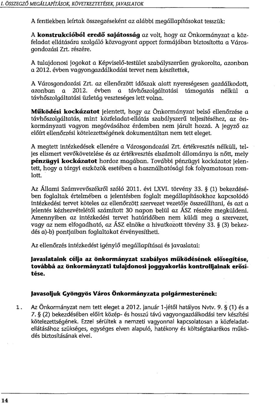 évben vagyongazdálkodási tervet nem készítettek, A Városgondozási Zrt. az ellenőrzött időszak alatt nyereségesen gazdálkodott, azonban a 2012.