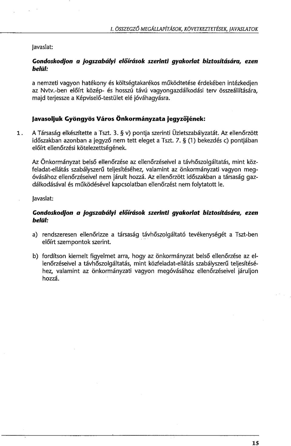 Javasoljuk Gyöngyös Város Önkormányzata jegyzöjének: l. A Társaság elkészítette a Tszt. 3. v) pontja szerinti Üzletszabályzatát. Az ellenőrzött időszakban azonban a jegyző nem tett eleget a Tszt. 7.