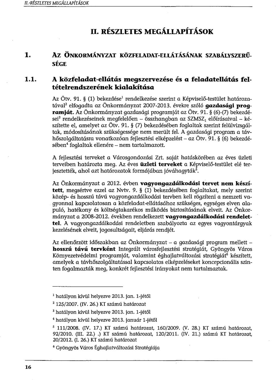 (l) bekezdése 1 rendelkezése szerint a Képviselő-testület határozatával' elfogadta az Önkormányzat 2007-2013. évekre szóló gazdasági programját. Az Önkormányzat gazdasági programját az Ötv. 91.