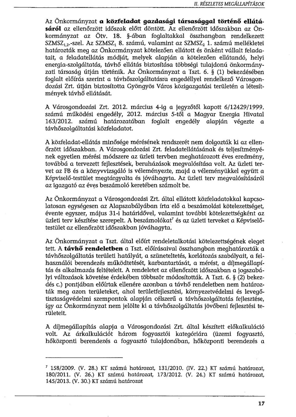 számú mellékletei határozták meg az Önkormányzat kötelezően ellátott és önként vállalt feladatait, a feladatellátás módját, melyek alapján a kötelezően ellátandó, helyi energia-szolgáltatás, távhő