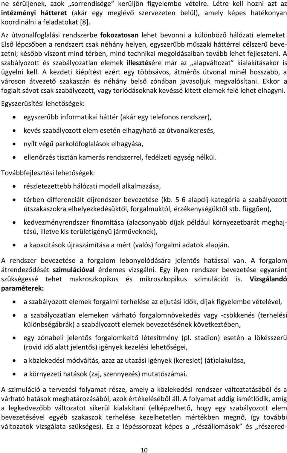 Első lépcsőben a rendszert csak néhány helyen, egyszerűbb műszaki háttérrel célszerű bevezetni; később viszont mind térben, mind technikai megoldásaiban tovább lehet fejleszteni.