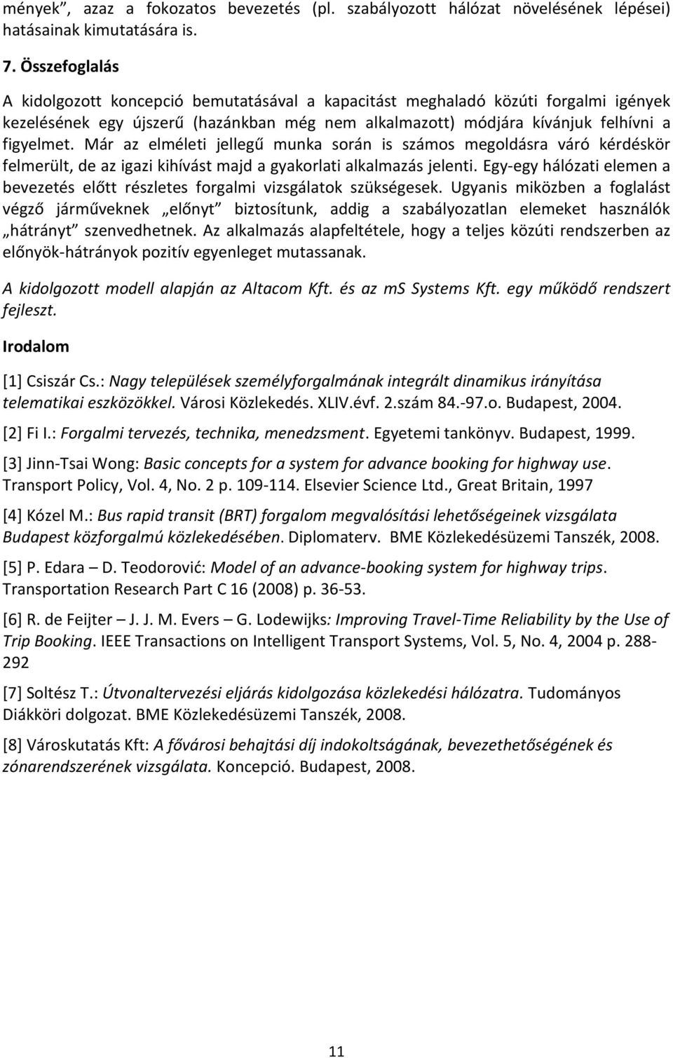 Már az elméleti jellegű munka során is számos megoldásra váró kérdéskör felmerült, de az igazi kihívást majd a gyakorlati alkalmazás jelenti.