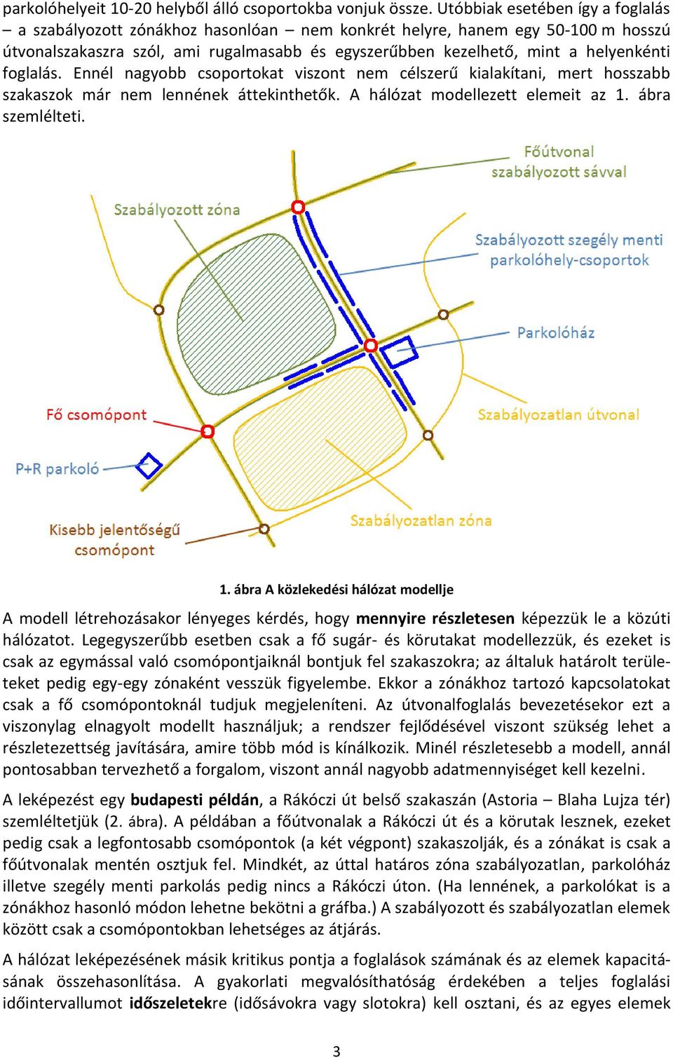 foglalás. Ennél nagyobb csoportokat viszont nem célszerű kialakítani, mert hosszabb szakaszok már nem lennének áttekinthetők. A hálózat modellezett elemeit az 1.