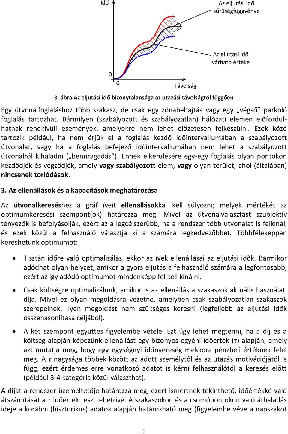 Bármilyen (szabályozott és szabályozatlan) hálózati elemen előfordulhatnak rendkívüli események, amelyekre nem lehet előzetesen felkészülni.